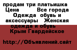 продам три платьишка › Цена ­ 500 - Все города Одежда, обувь и аксессуары » Женская одежда и обувь   . Крым,Гвардейское